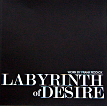 Labyrinth of Desire: Work by Frank Rodick Frank Rodick
