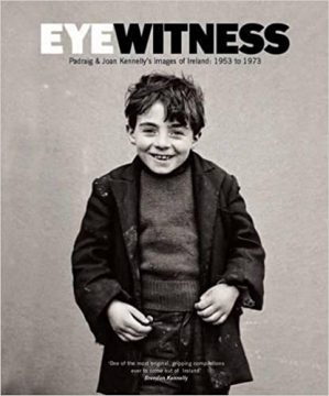 Eyewitness – Padraig & Joan Kennelly’s Images of Ireland: 1953 to 1973 Padraig Kennelly, Joan Kennelly