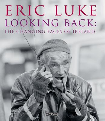 Looking Back: The Changing Faces of Ireland Eric Luke