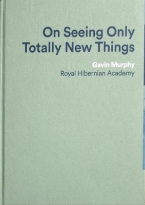 On Seeing Only Totally New Things, Gavin Murphy 