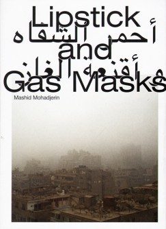 Lipstick and Gas Masks: Women and Resistance in Egypt and Tunisia Mashid Mohadjerin