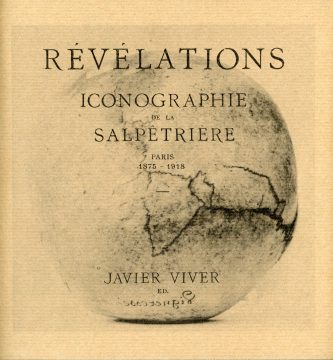 Révélations: Iconographie de la Salpêtrière, Paris 1875-1918, Javier Viver