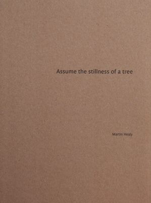 Assume the stillness of a tree, Martin Healy