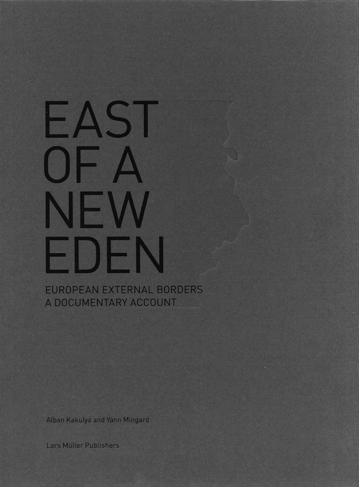 East of a New Eden: European External Borders Yann Mingard and Alban Kakulya