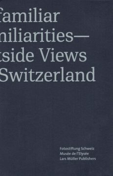Unfamiliar Familiarities—Outside Views on Switzerland Various Artists