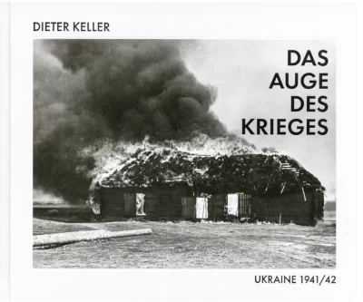 as Auge des Krieges: Ukraine 1941 / 42 <br>Dieter Keller 