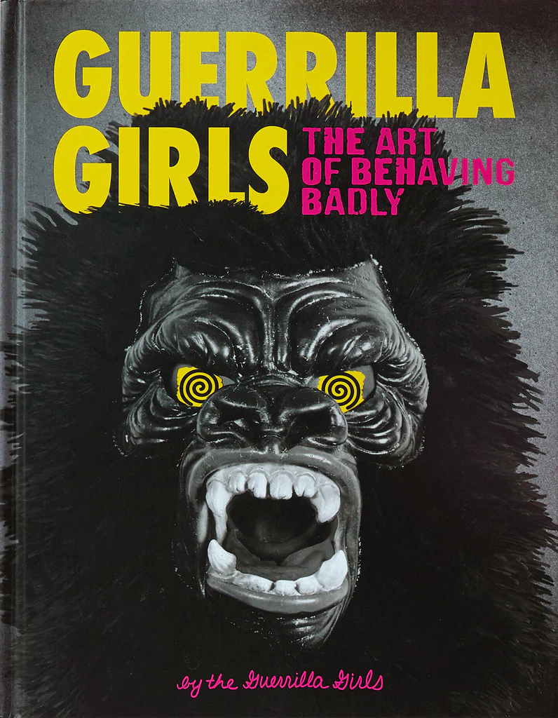 Guerrilla Girls: The Art of Behaving Badly Guerilla Girls