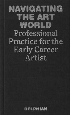Navigating The Art World – Professional Practice For The Early Career Artist Various Artists