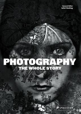 Photography: The Whole Story Juliet Hacking