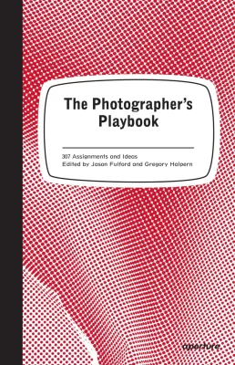 The Photographer’s Playbook: 307 Assignments and Ideas, Jason Fulford and Gregory Halpern