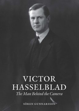 Victor Hasselblad: The Man Behind the Camera Sören Gunnarsson 