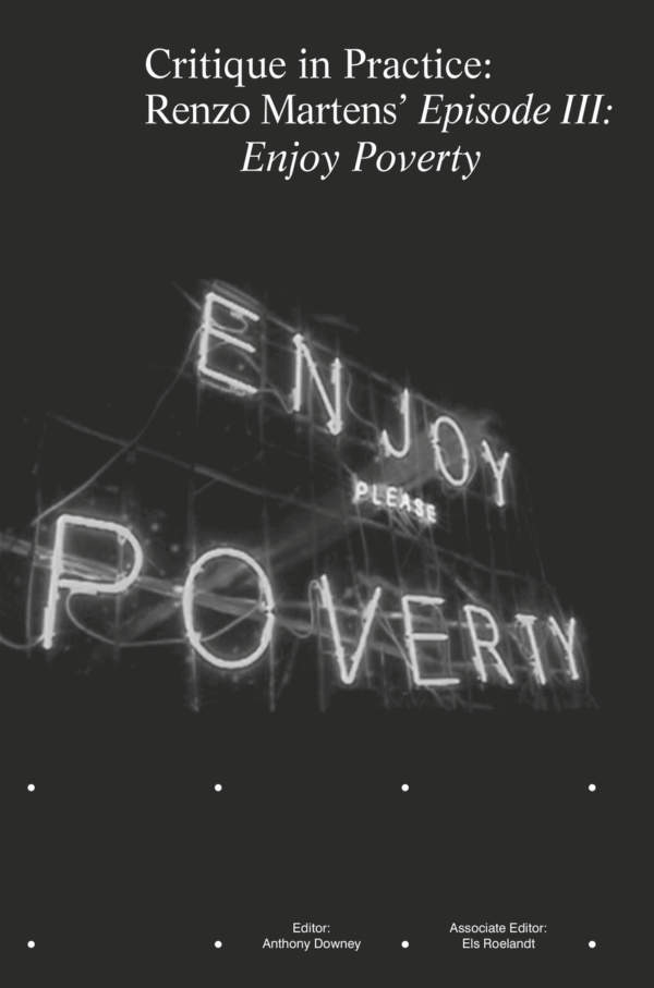 Critique in Practice Renzo Martens’ “Episode III: Enjoy Poverty” Anthony Downey