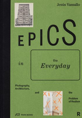 Epics: Photography, Architecture, and the Problem of Realism, Jesús Vassallo