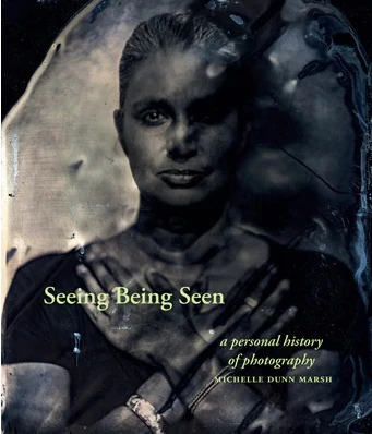 Seeing Being Seen: A Personal History of Photography Michelle Dunn Marsh