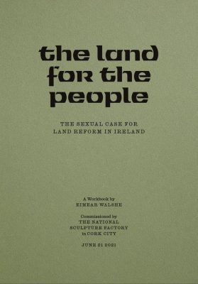 The Land for the People: The Sexual Case for Land Reform in Ireland Eimear Walshe