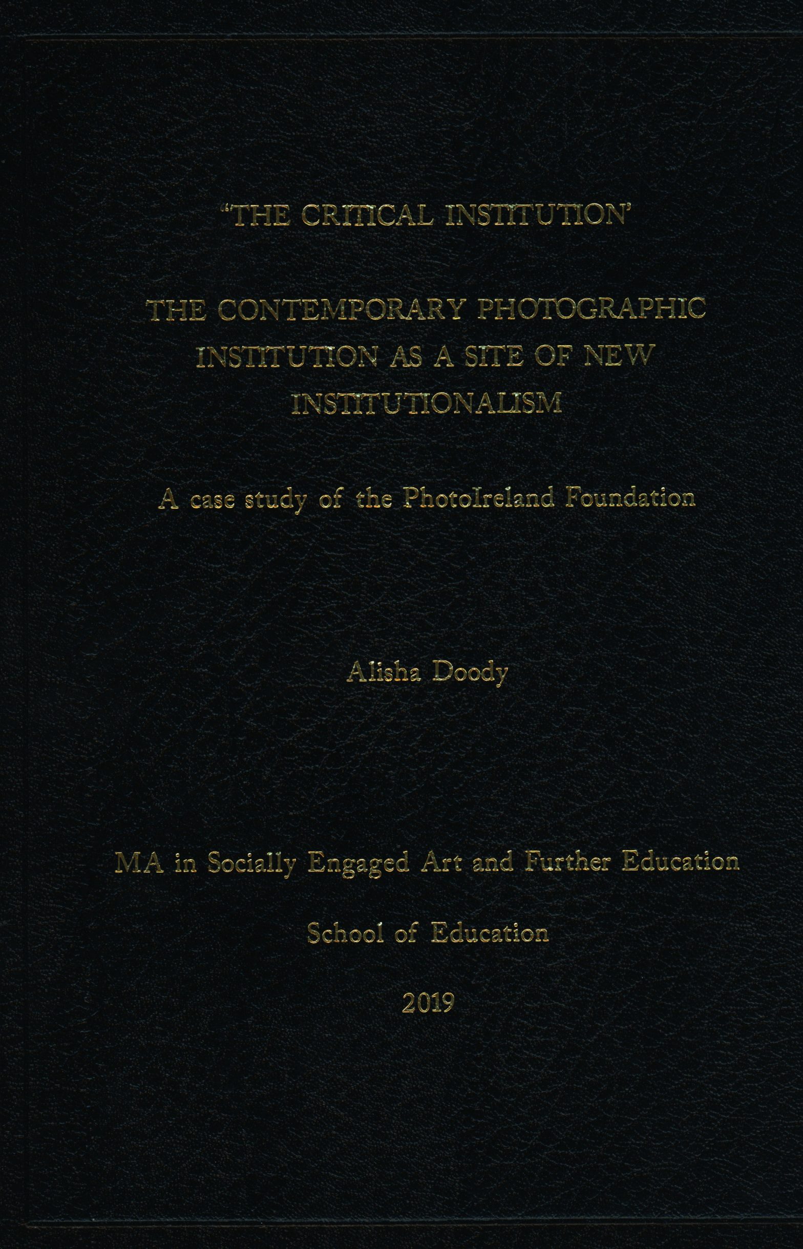 ‘The Critical Institution’ The Contemporary Photographic Institution as a Site of New Institutionalism: A Case Study of the PhotoIreland Foundation Alisha Doody