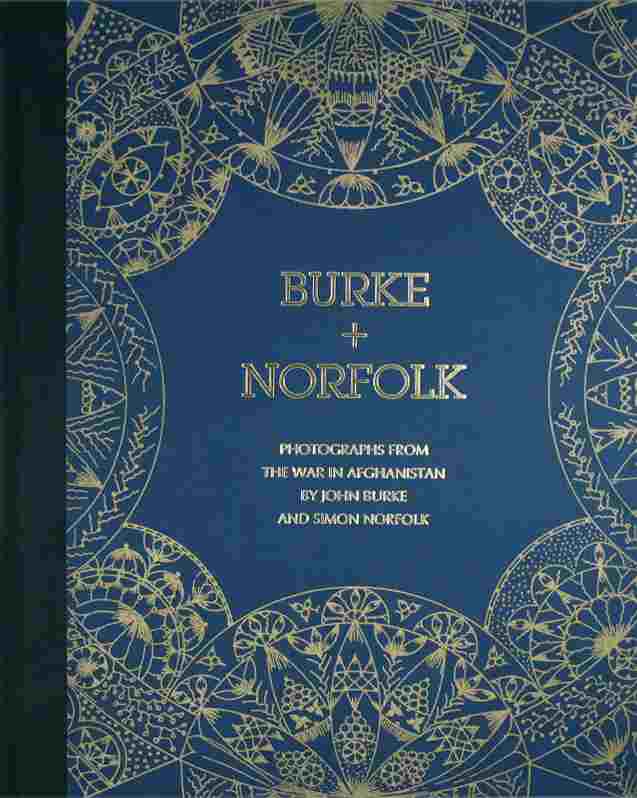 Burke + Norfolk: Photographs from the War in Afghanistan John Burke and Simon Norfolk