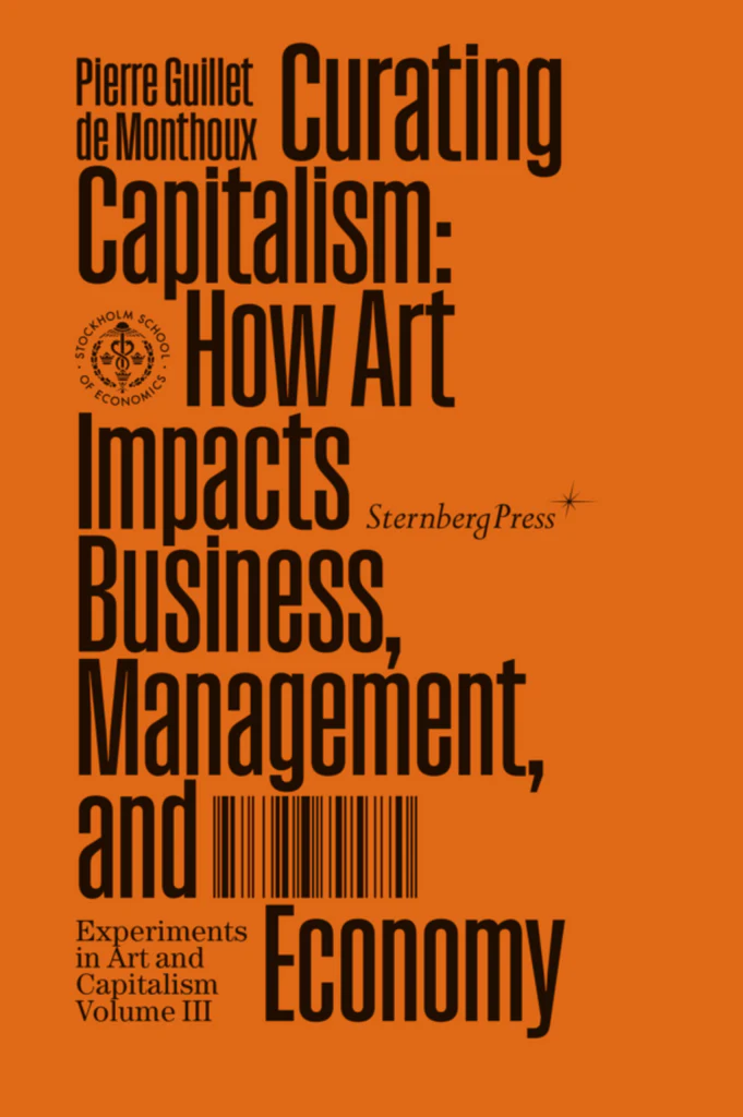 Curating Capitalism: How Art Impacts Business, Management, and Economy Pierre Guillet De Monthoux