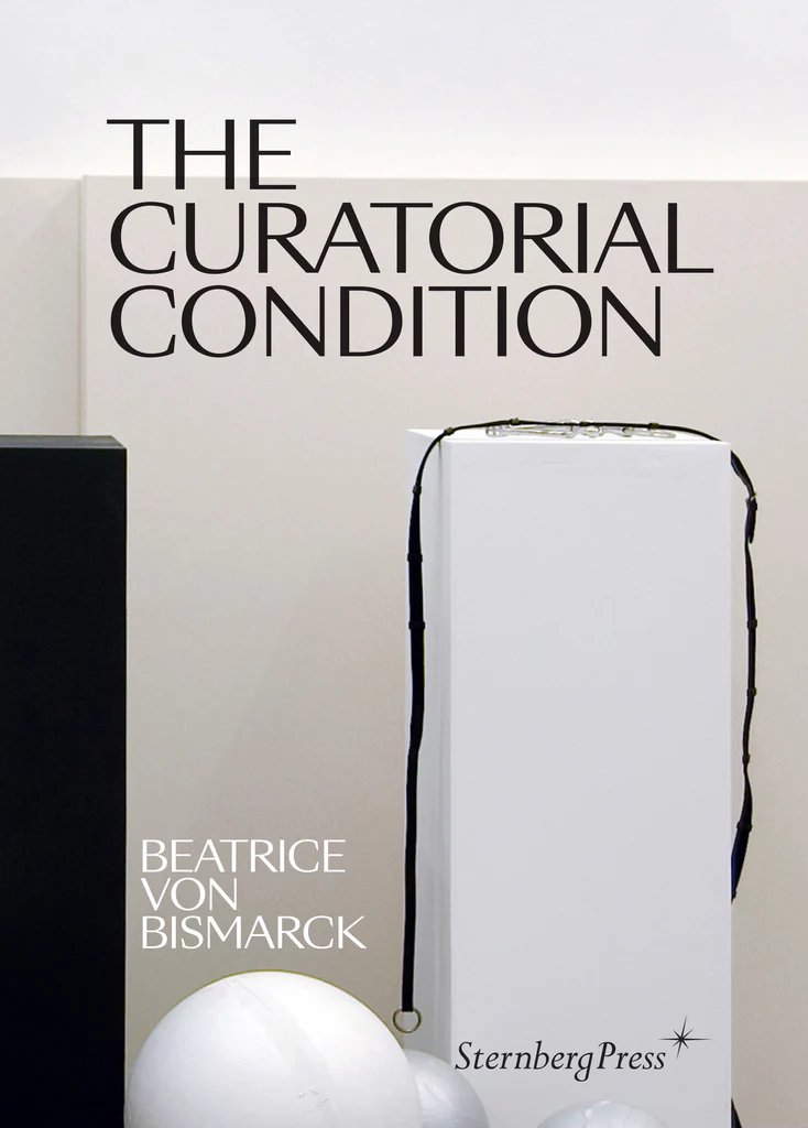 The Curatorial Condition Beatrice von Bismarck
