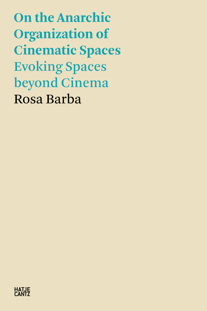 On the Anarchic Organization of Cinematic Spaces: Evoking Spaces beyond Cinema, Rosa Barba