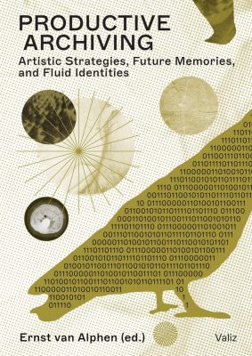 Productive Archiving: Artistic Strategies, Future Memories, and Fluid Identities Various Authors