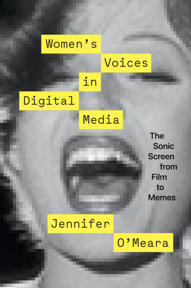 Women’s Voices in Digital Media: The Sonic Screen from Film to Memes, Jennifer O'Meara