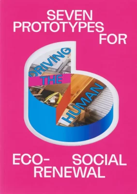 Driving the Human: Seven Prototypes for Eco-Social Renewal Various Authors