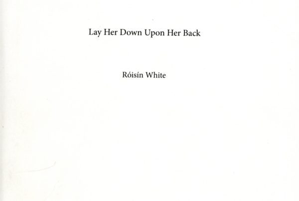 Lay Her Down Upon Her Back Róisín White